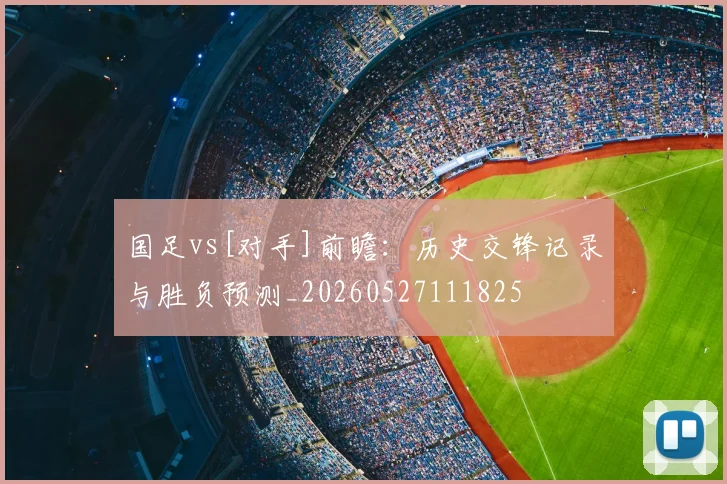 国足vs[对手]前瞻：历史交锋记录与胜负预测_20260527111825
