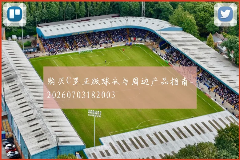 购买C罗正版球衣与周边产品指南_20260703182003